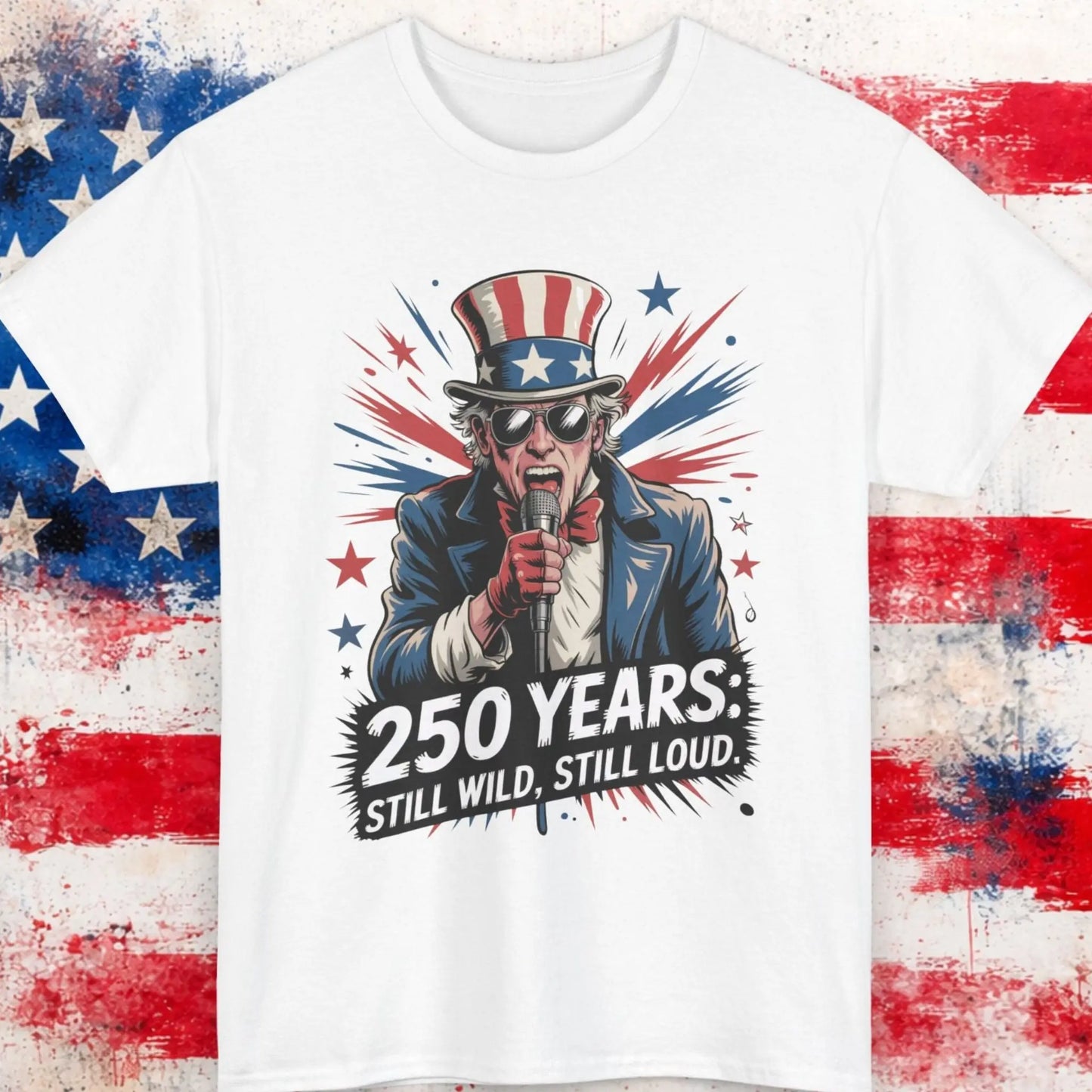White t-shirt with Uncle Sam graphic and '250 Years: Still Wild, Still Loud' text on a distressed American flag background.