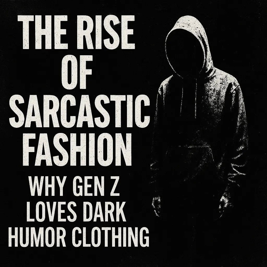 📈 The Rise of Sarcastic Fashion: Why Gen Z Loves Dark Humor Clothing Mayhem Haus