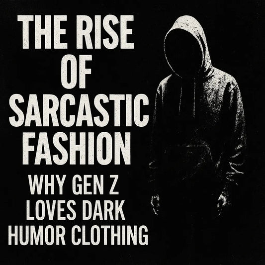 📈 The Rise of Sarcastic Fashion: Why Gen Z Loves Dark Humor Clothing Mayhem Haus