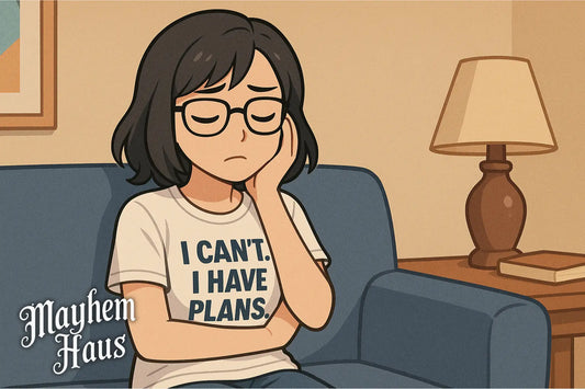 "I Can't. I Have Plans." and Other Lies We Tell Ourselves on T-Shirts Mayhem Haus