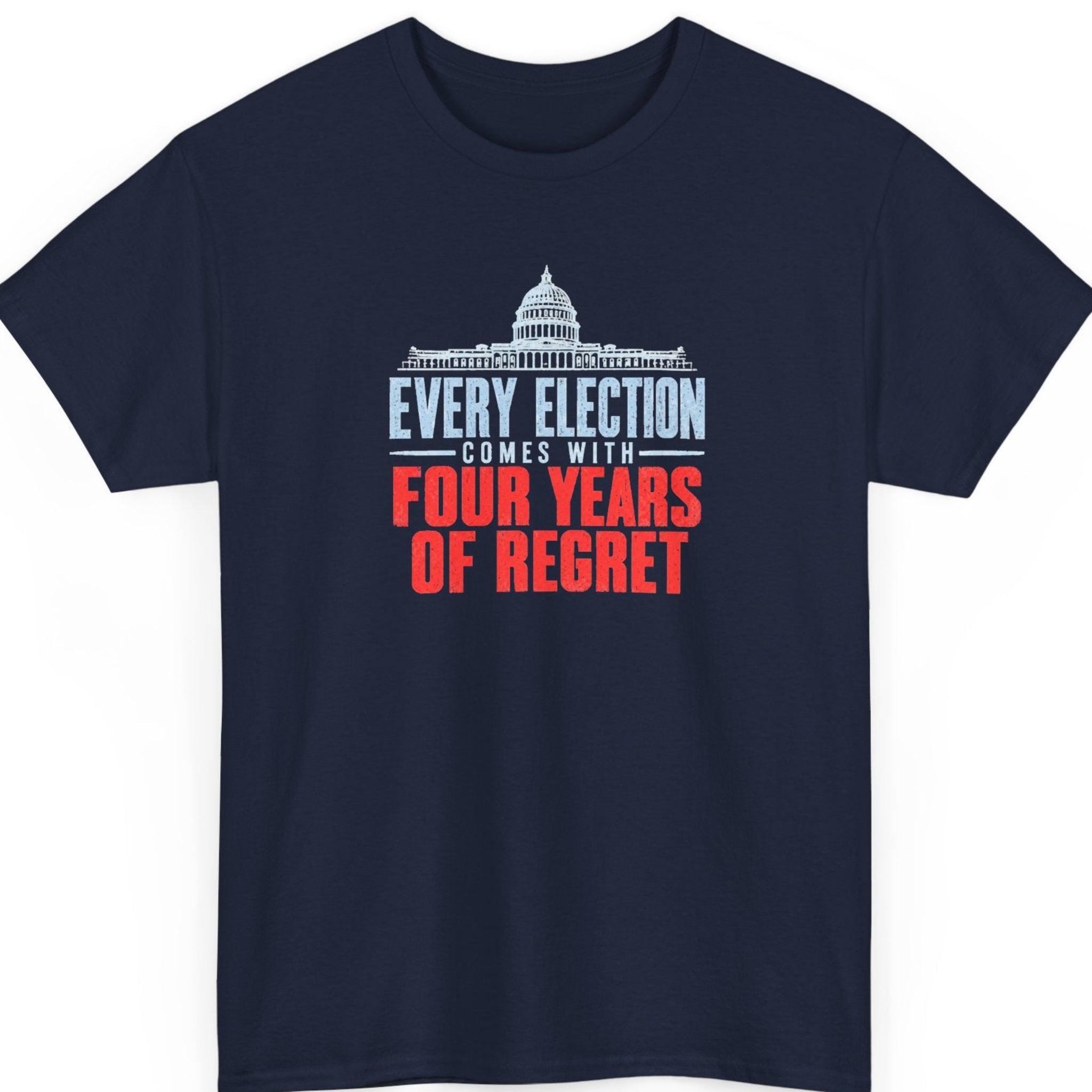 Mayhem Haus “Every Election Comes With Four Years of Regret” navy blue t-shirt featuring a white Capitol building illustration with distressed light blue and red lettering in a sarcastic political statement design.
