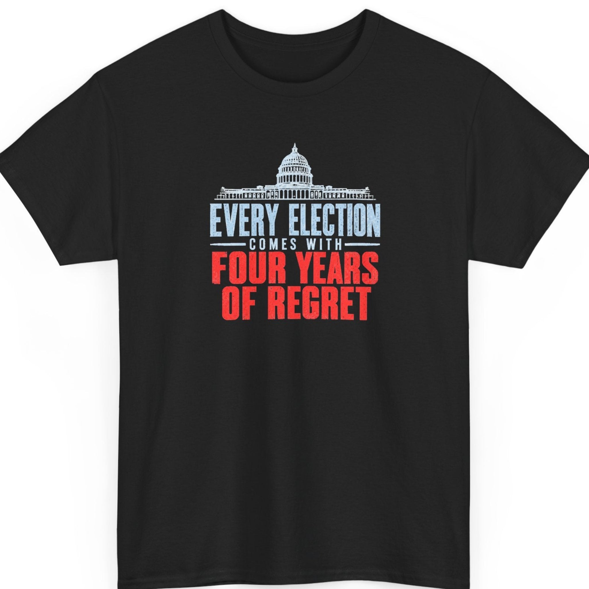 Mayhem Haus “Every Election Comes With Four Years of Regret” black t-shirt featuring a distressed white illustration of the U.S. Capitol above bold light blue and red political satire typography.