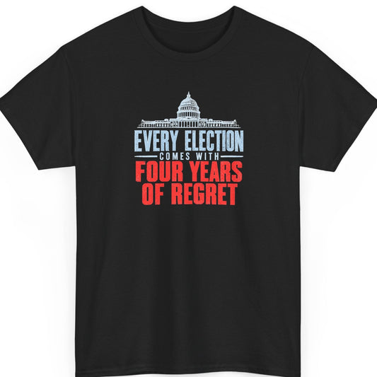 Mayhem Haus “Every Election Comes With Four Years of Regret” black t-shirt featuring a distressed white illustration of the U.S. Capitol above bold light blue and red political satire typography.