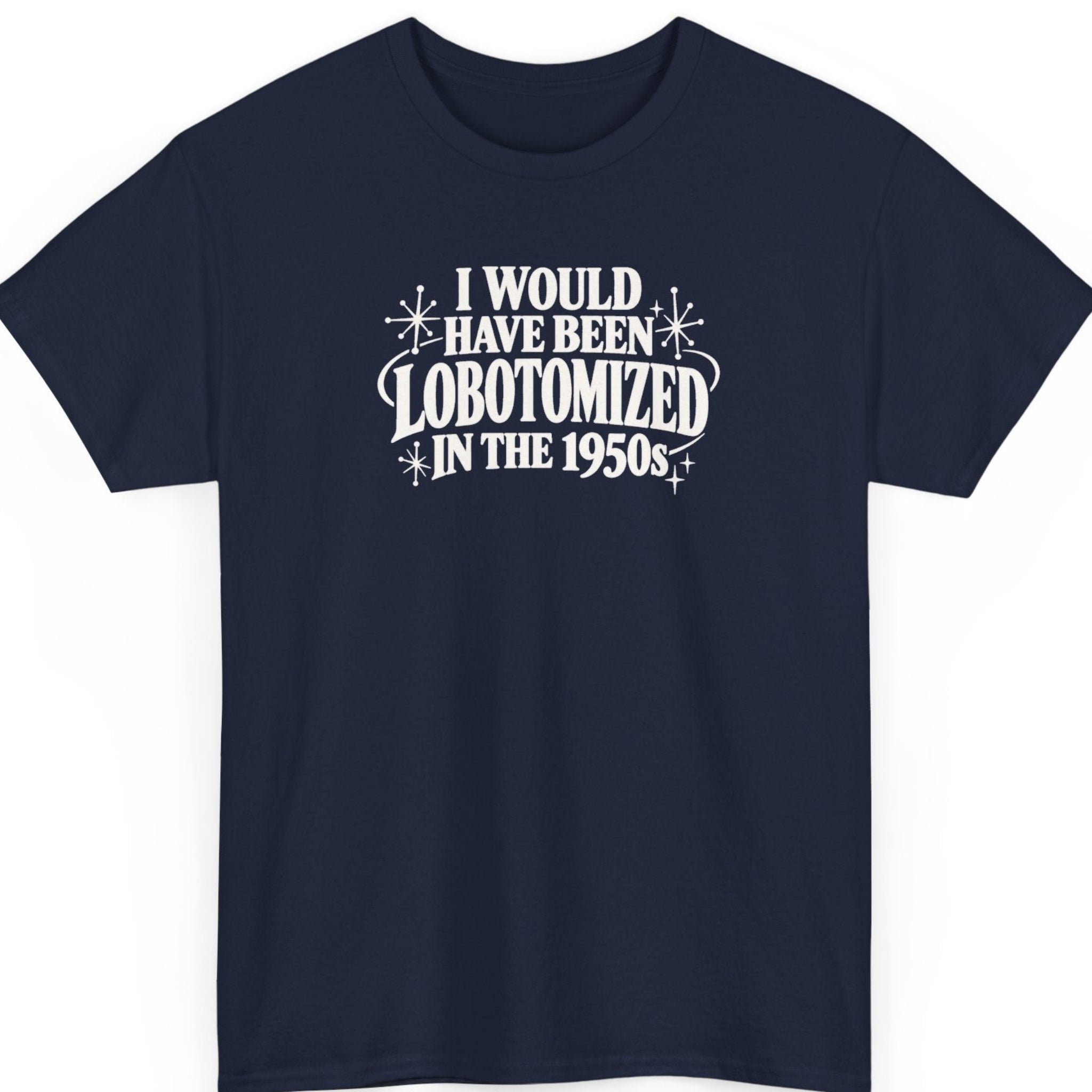 Mayhem Haus “I Would Have Been Lobotomized in the 1950s” navy blue t-shirt featuring white retro lettering, atomic starburst illustrations, and decorative swirls surrounding a sarcastic historical statement.