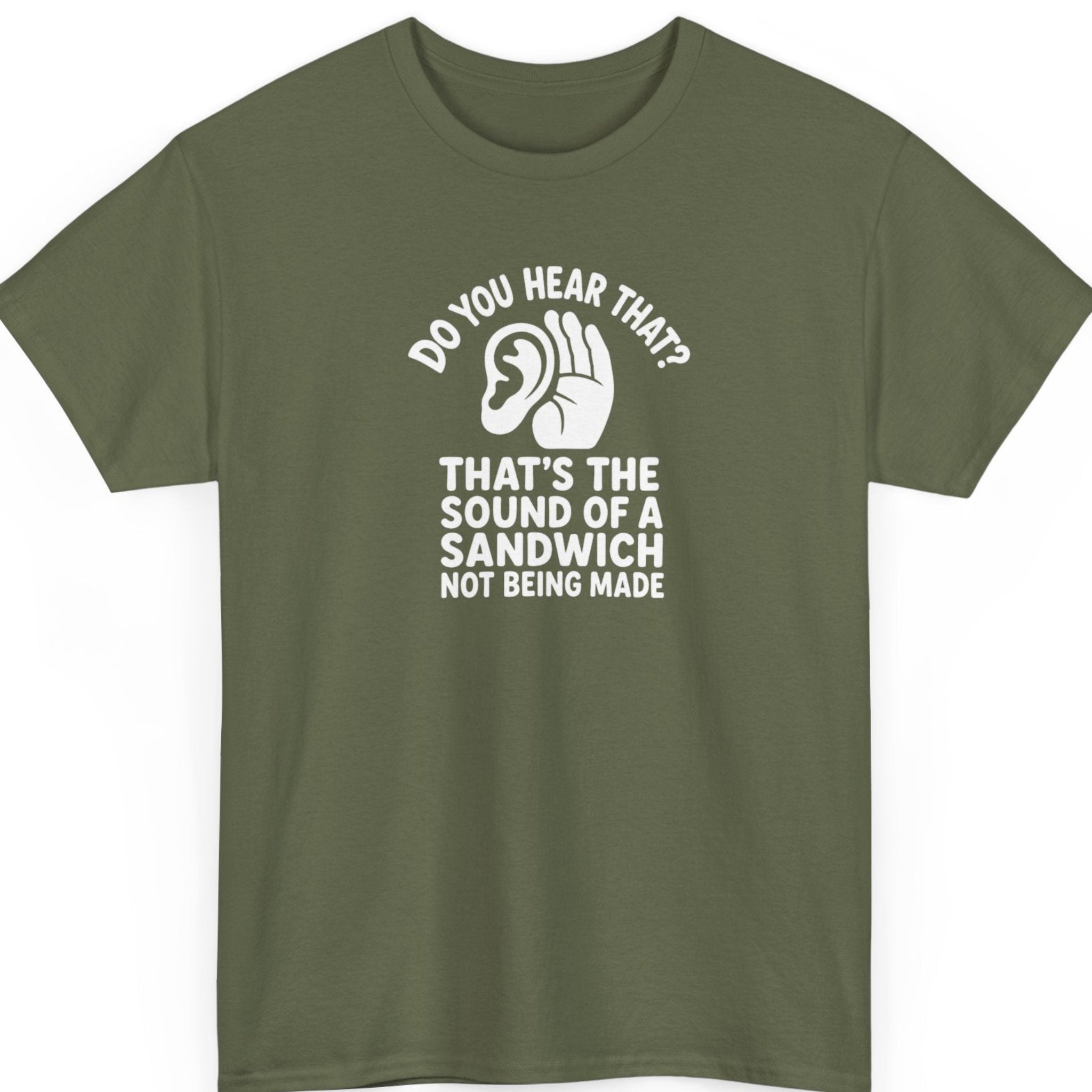 Mayhem Haus funny statement shirt on a military green tee featuring a simple ear and hand graphic with bold white typography displaying "Do You Hear That? That's The Sound Of A Sandwich Not Being Made."
