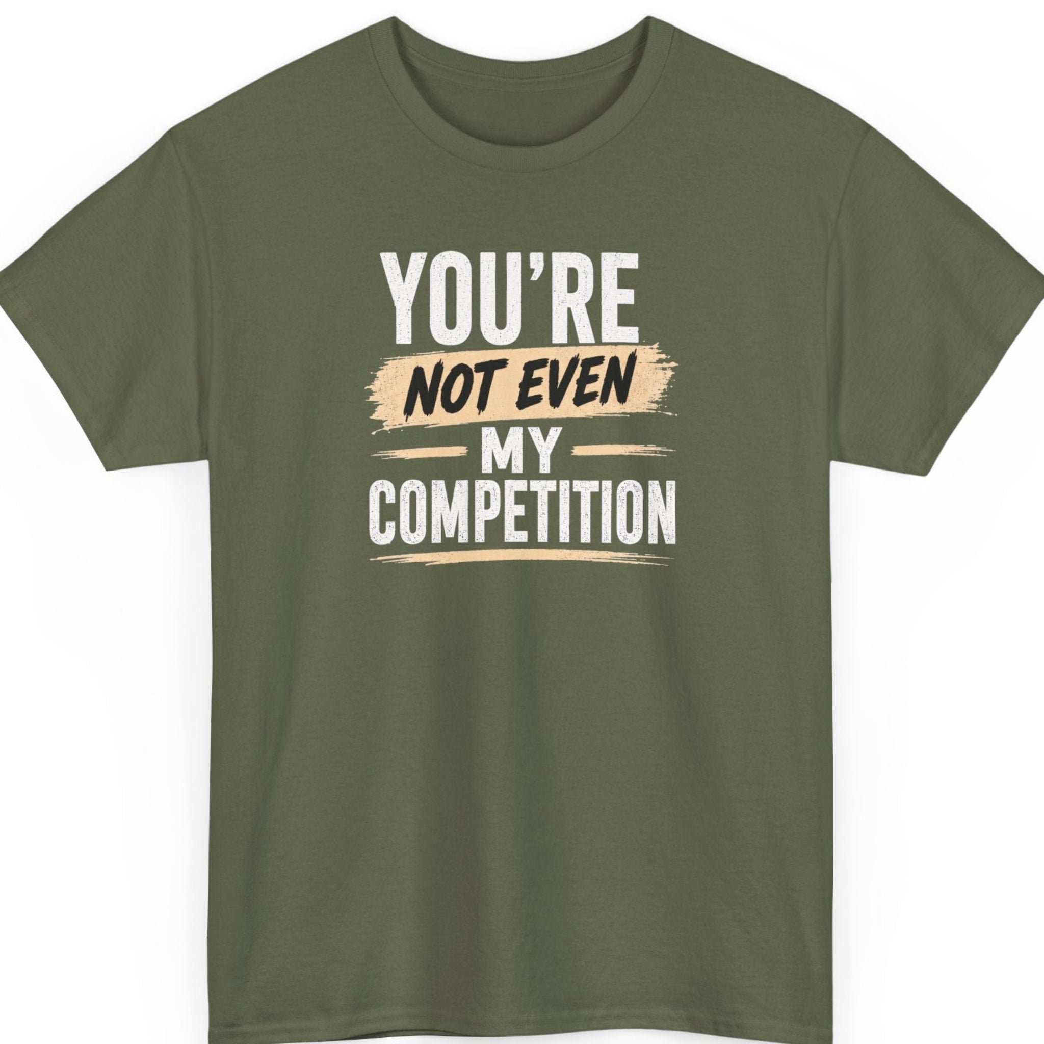 Mayhem Haus bold statement shirt on a military green shirt featuring distressed white and tan typography with the phrase, "You're Not Even My Competition."