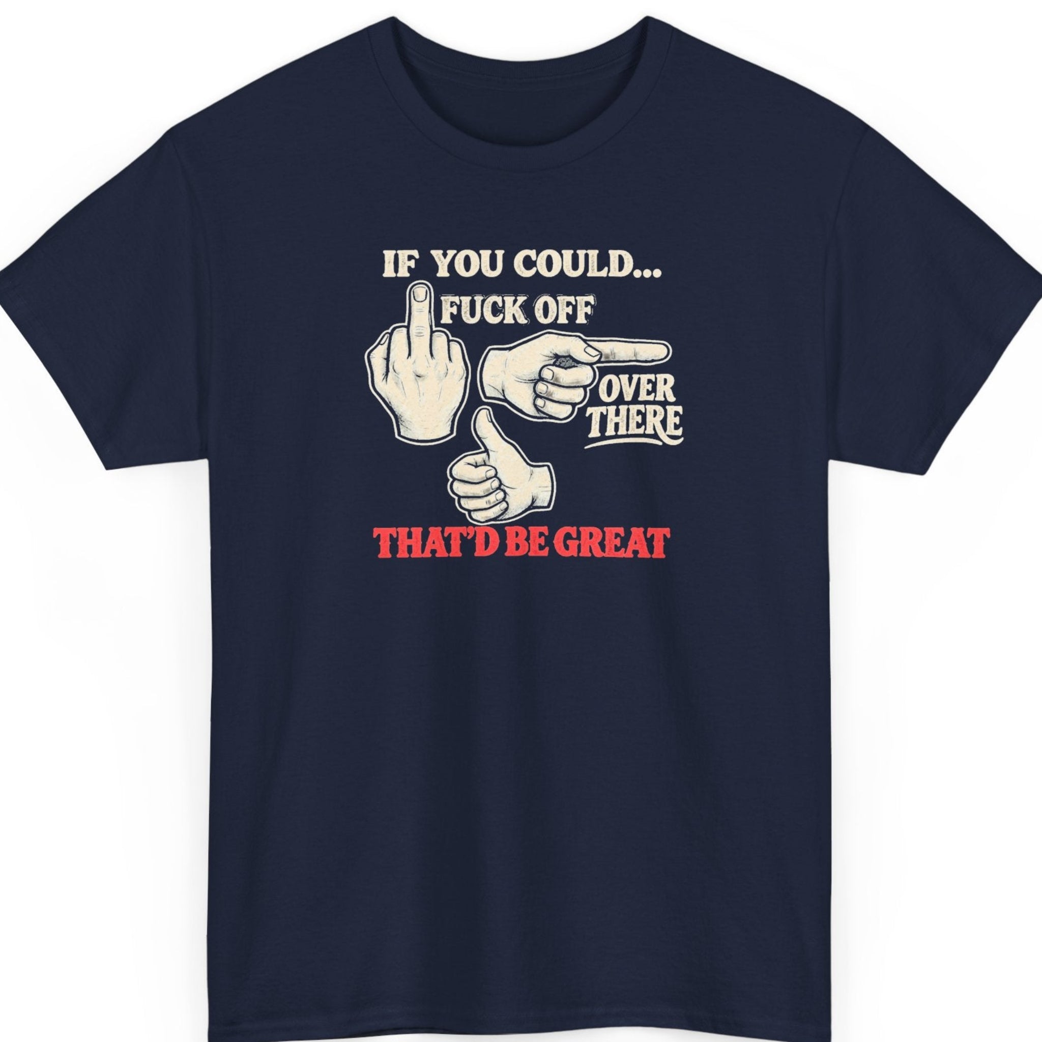 Mayhem Haus “If You Could Fuck Off Over There That'd Be Great” navy blue t-shirt featuring cream-colored retro typography, three illustrated hand gestures, and red lettering in a sarcastic statement design.