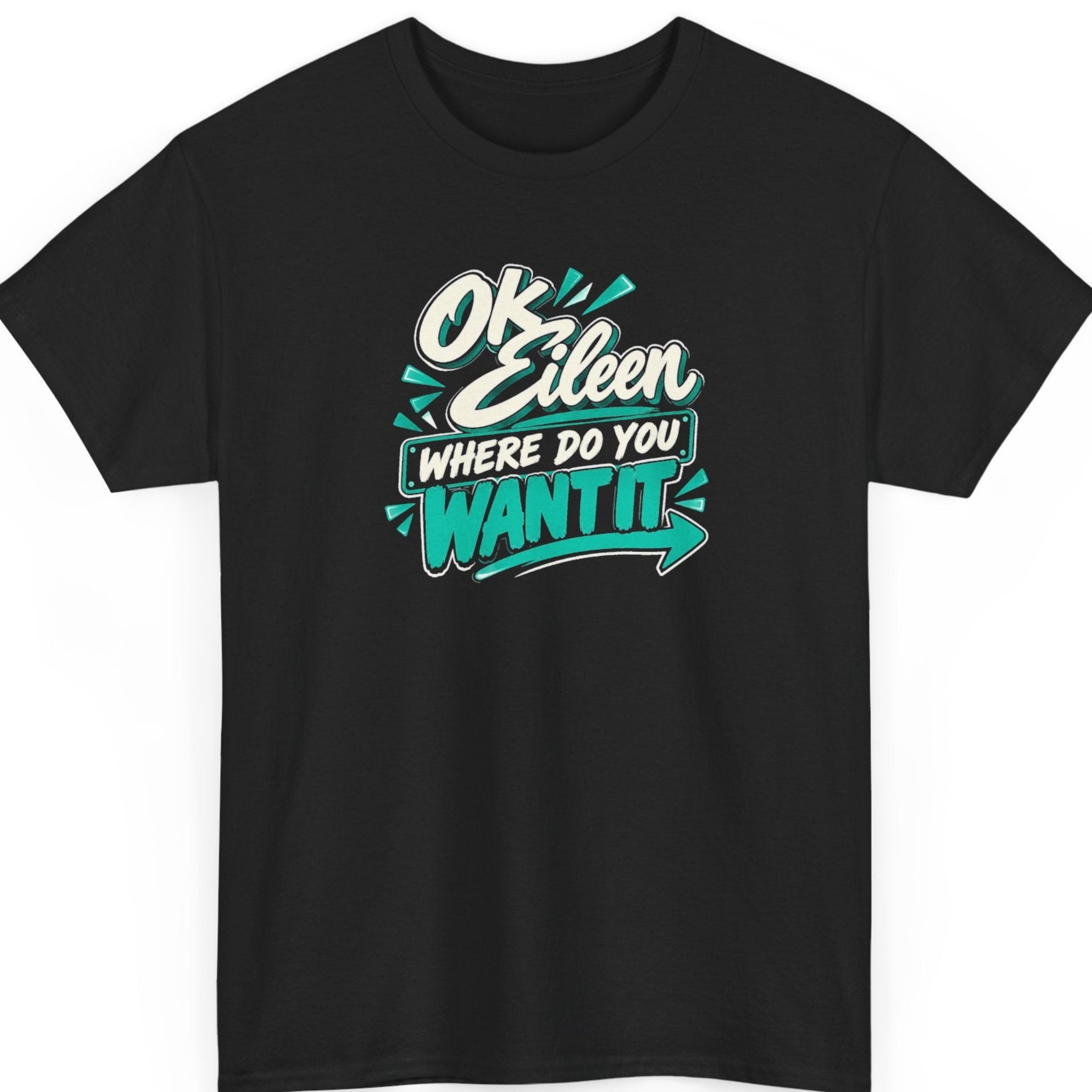 Mayhem Haus “Ok Eileen Where Do You Want It” black t-shirt featuring cream and turquoise retro graffiti-style lettering, playful geometric accents, and a curved arrow, delivering a cheeky parody of the classic song “Come On Eileen.”