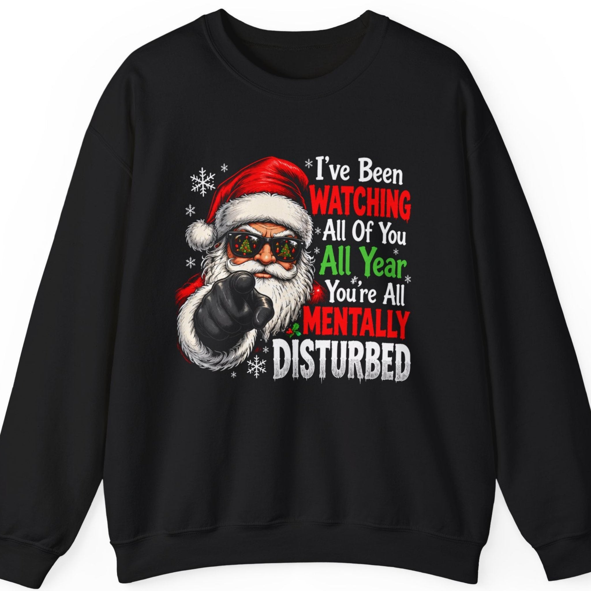 Mayhem Haus “I've Been Watching All of You All Year You're All Mentally Disturbed” black crewneck sweatshirt featuring a stern Santa Claus with a white beard, red Santa hat, festive reflective sunglasses, and a black gloved hand pointing toward the viewer, alongside bold distressed Christmas lettering in red, white, and green with snowflake accents.