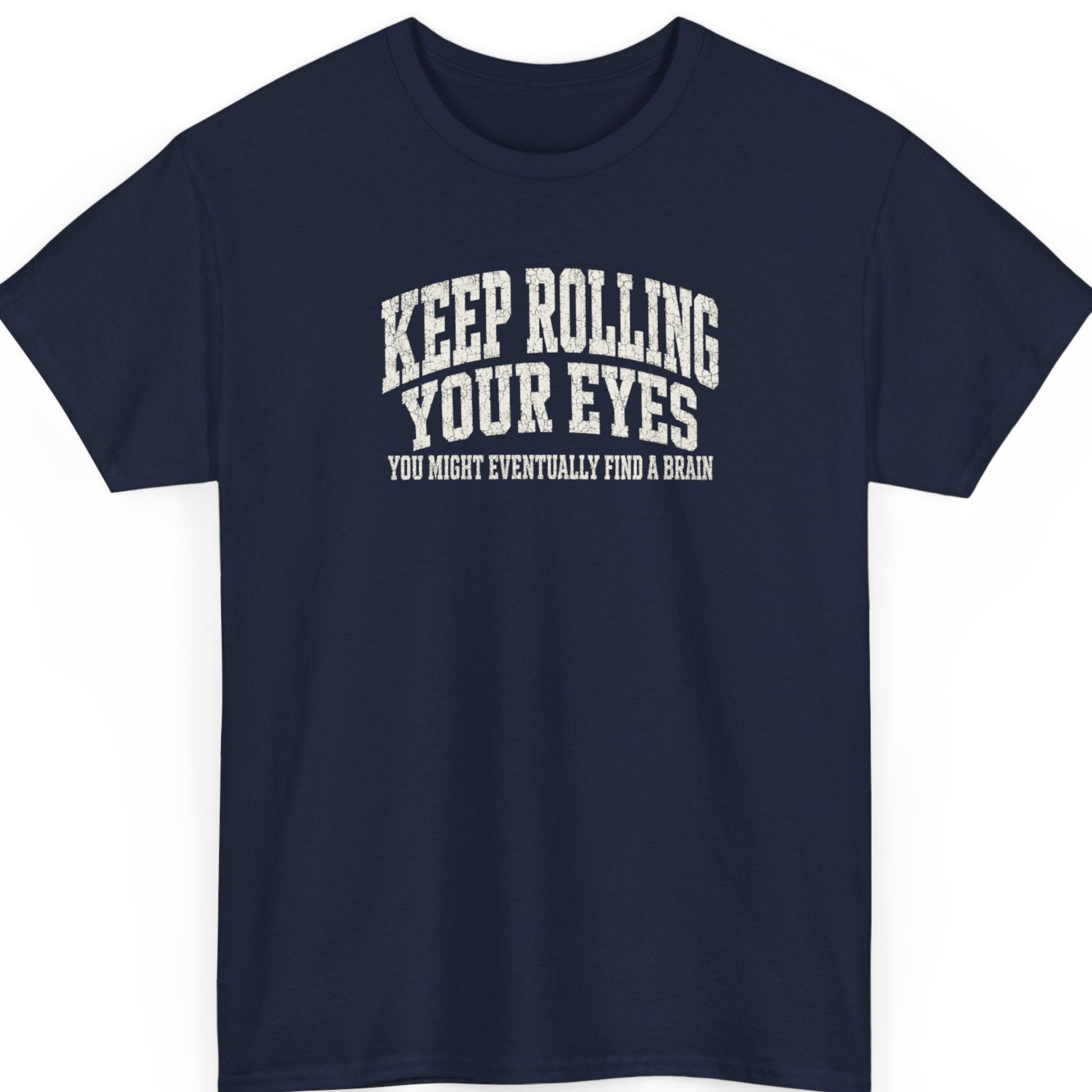 Mayhem Haus sarcastic statement graphic tee on a navy blue shirt featuring distressed white typography with the phrase "Keep Rolling Your Eyes, You Might Eventually Find a Brain."