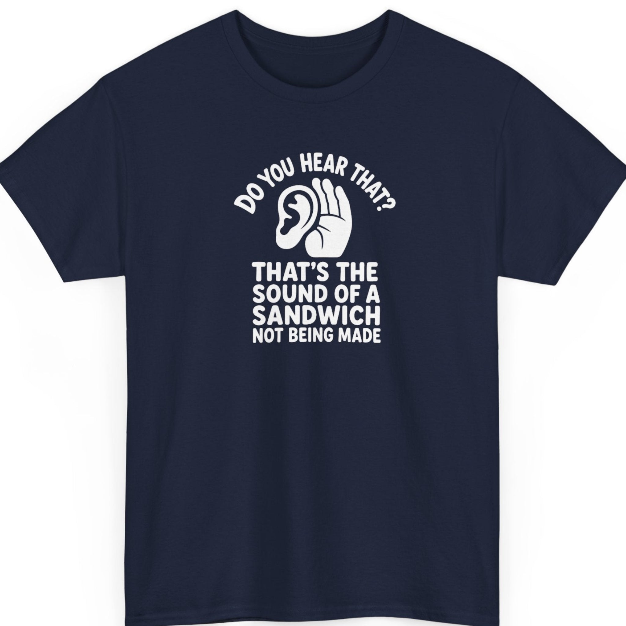 Mayhem Haus sarcastic graphic tee on a navy blue shirt featuring a white listening ear icon, curved headline reading "Do You Hear That?", and the phrase "That's The Sound Of A Sandwich Not Being Made."