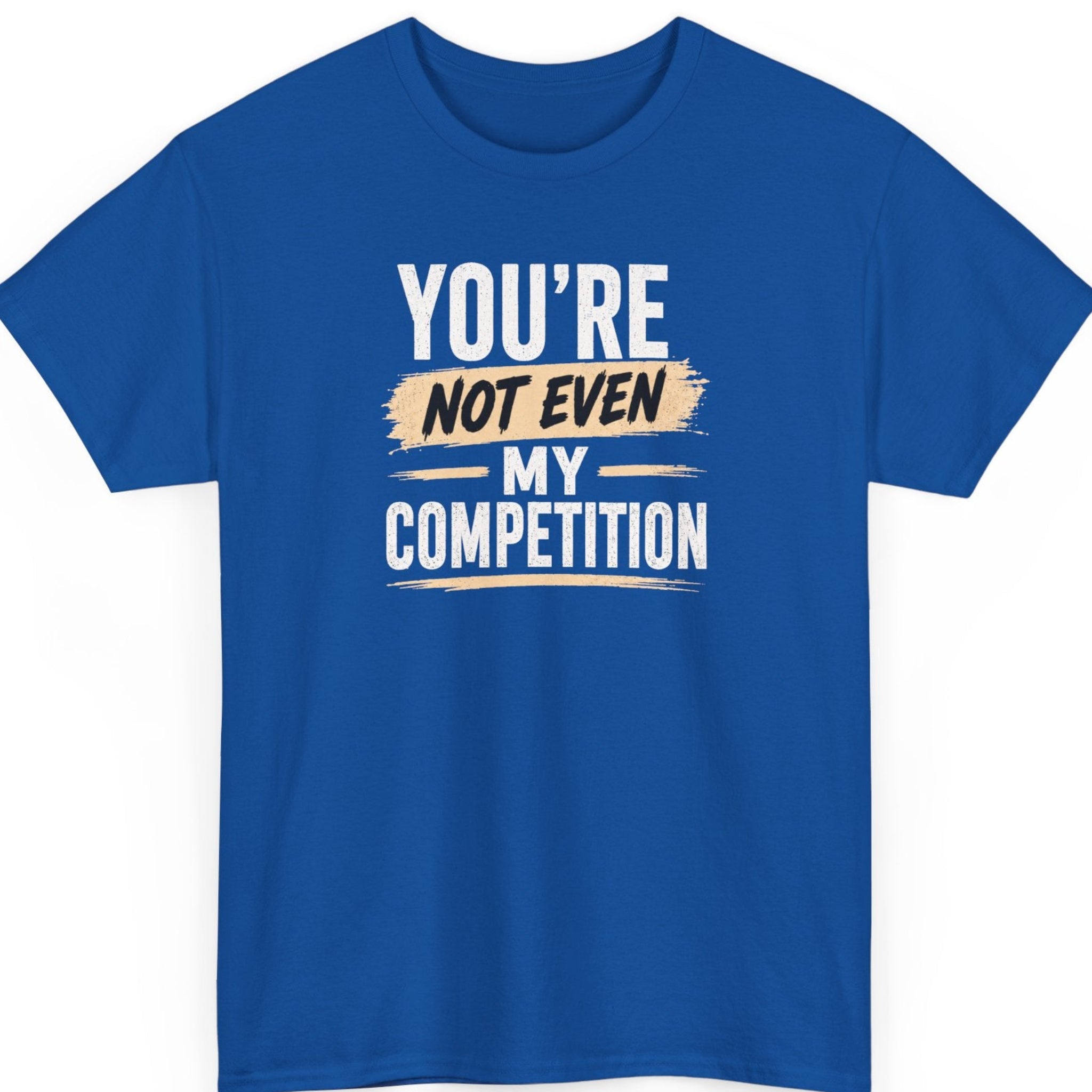 Mayhem Haus confident statement t-shirt on a royal blue tee featuring distressed white and tan typography with the phrase, "You're Not Even My Competition."