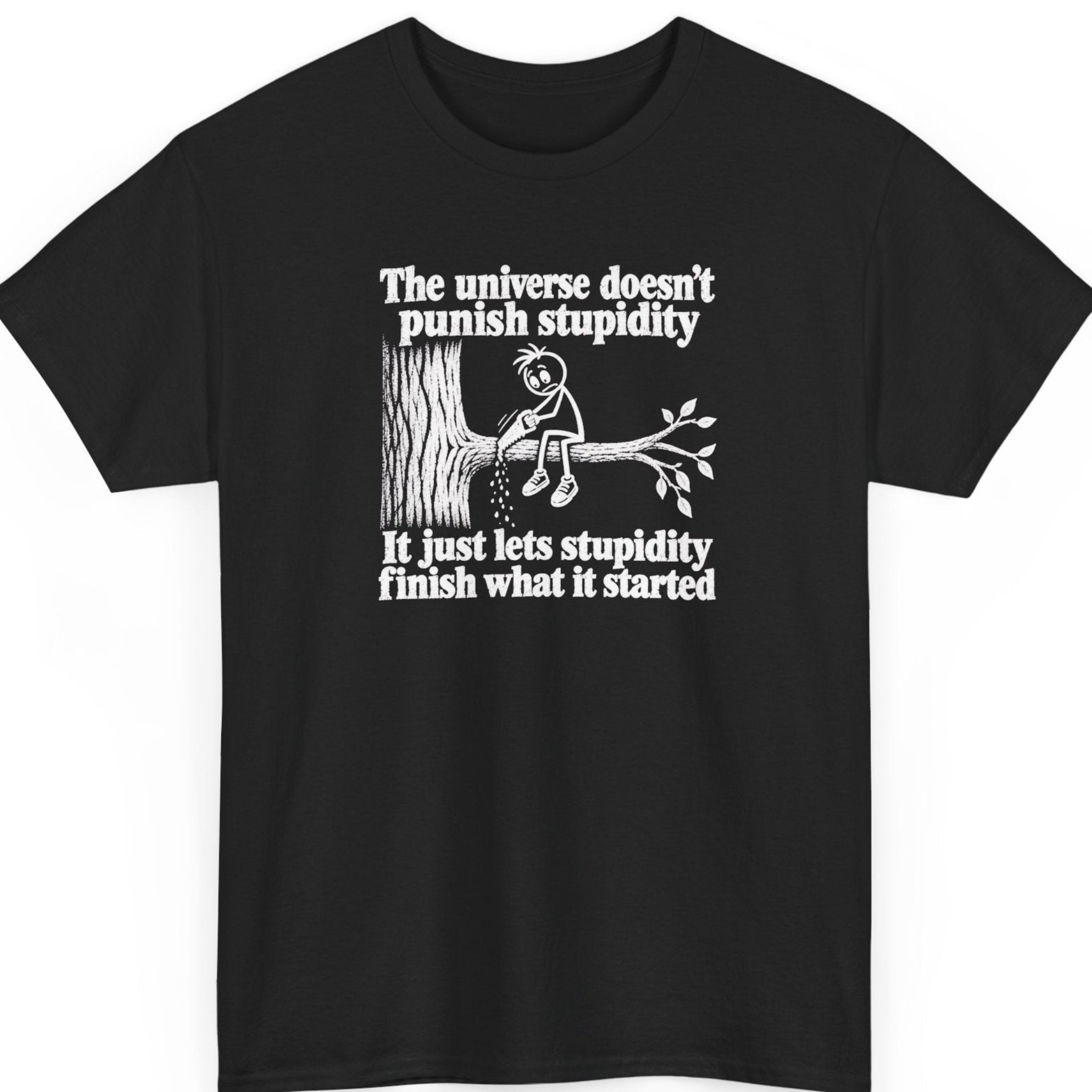 Mayhem Haus “The Universe Doesn't Punish Stupidity” black t-shirt featuring distressed white typography and a stick figure sitting on a tree branch, sawing through the limb between himself and the trunk, with a sarcastic quote about stupidity.