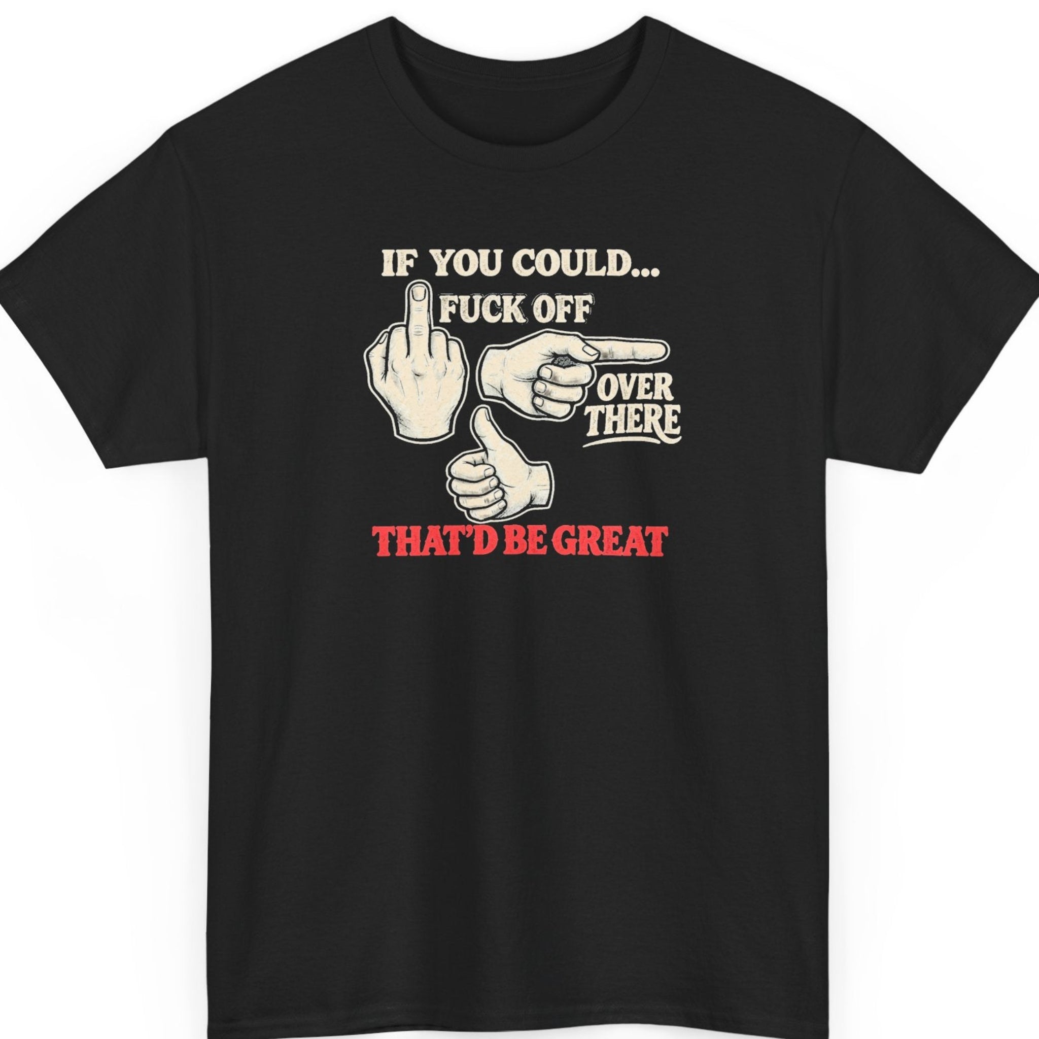 Mayhem Haus “If You Could Fuck Off Over There That'd Be Great” black t-shirt featuring distressed ivory vintage-style lettering, illustrated middle finger, pointing hand, and thumbs-up graphics with a bold red punchline.