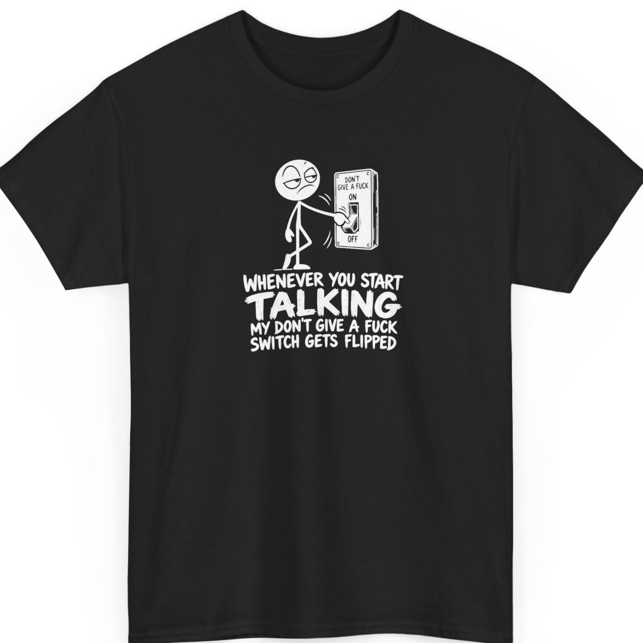Mayhem Haus “Whenever You Start Talking My Don't Give a Fuck Switch Gets Flipped” black t-shirt featuring a sarcastic white stick figure flipping a wall switch labeled “Don't Give a Fuck” from on to off, with bold hand-drawn white typography.