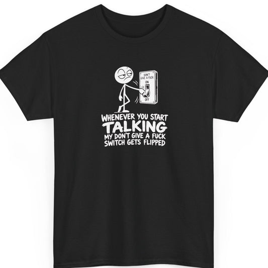 Mayhem Haus “Whenever You Start Talking My Don't Give a Fuck Switch Gets Flipped” black t-shirt featuring a sarcastic white stick figure flipping a wall switch labeled “Don't Give a Fuck” from on to off, with bold hand-drawn white typography.