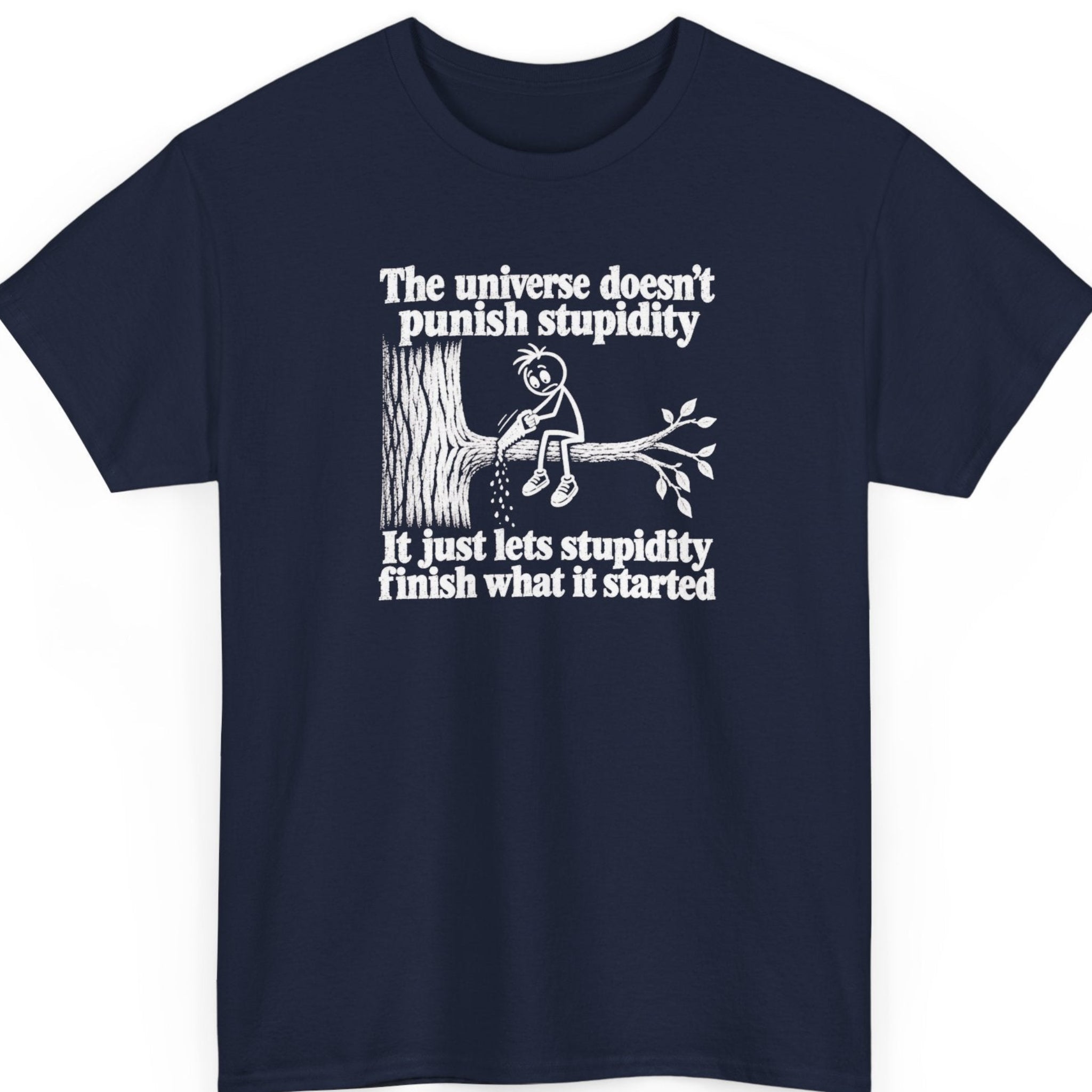 Mayhem Haus “The Universe Doesn't Punish Stupidity” navy blue t-shirt featuring vintage distressed white lettering and a humorous stick figure illustration of someone cutting the tree branch they're sitting on.