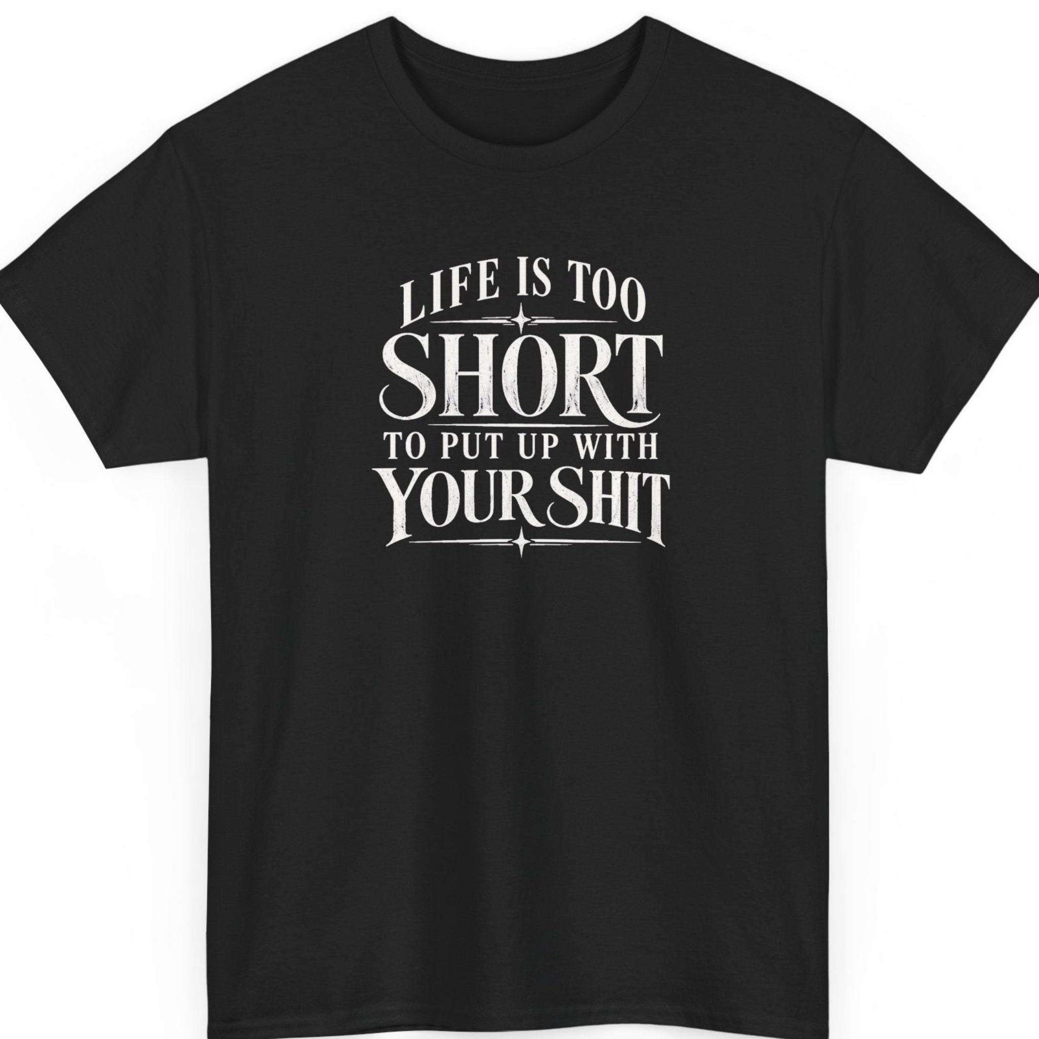Mayhem Haus “Life Is Too Short To Put Up With Your Shit” black t-shirt featuring distressed white vintage serif typography, oversized lettering emphasizing “Short” and “Your Shit,” and decorative lines with star accents.