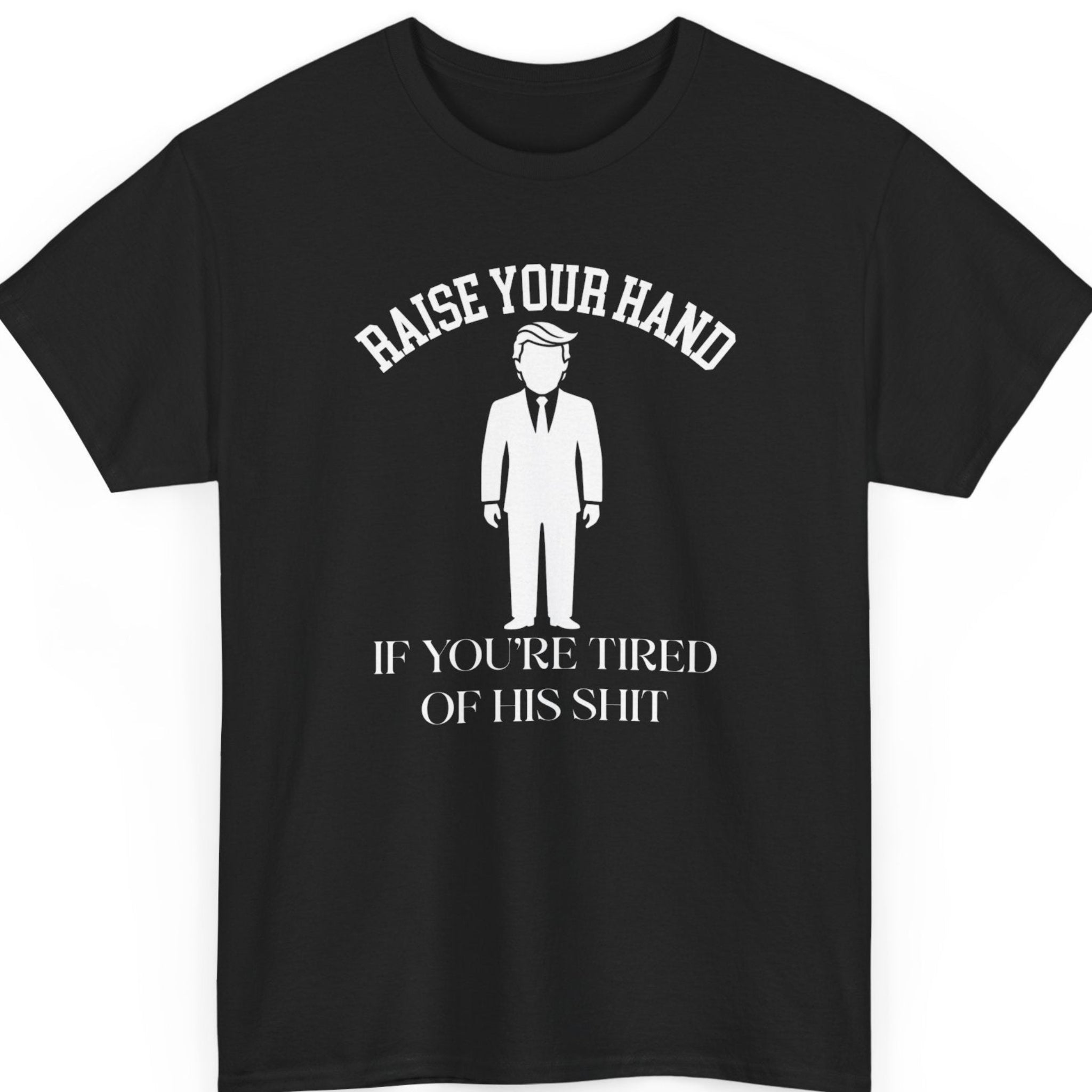 Mayhem Haus "Raise Your Hand If You're Tired of His Shit" graphic t-shirt on a black shirt featuring bold white typography with a minimalist politician silhouette in the center.