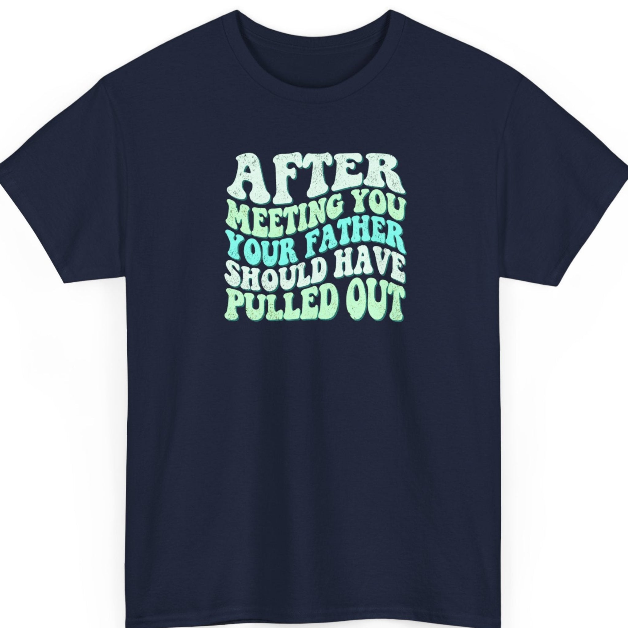 Mayhem Haus “After Meeting You Your Father Should Have Pulled Out” navy blue t-shirt featuring distressed mint green and turquoise retro lettering in a stacked, vintage-inspired typography design.