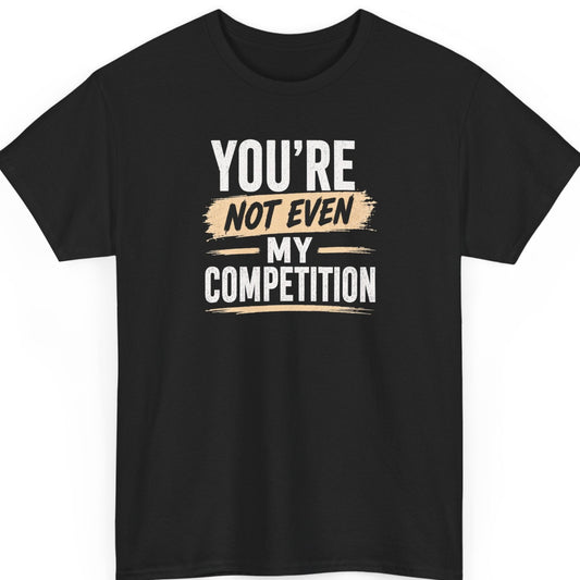 Mayhem Haus typography t-shirt on a black shirt featuring distressed white and tan lettering that reads, "You're Not Even My Competition."