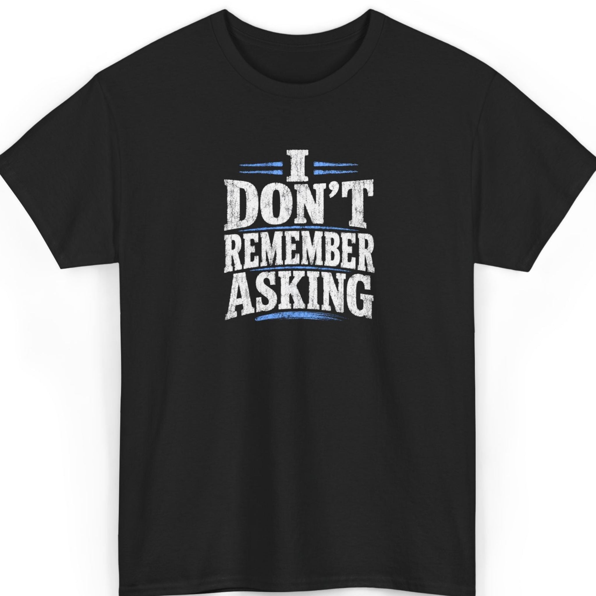 I Don’t Remember Asking T-Shirt