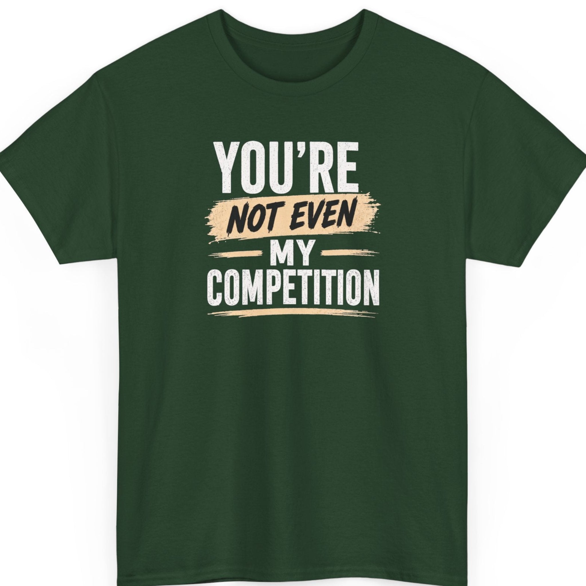 Mayhem Haus humorous graphic tee on a forest green shirt featuring large distressed white and tan lettering that reads, "You're Not Even My Competition."