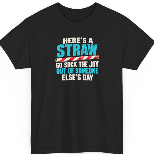 Mayhem Haus “Here's a Straw Go Suck the Joy Out of Someone Else's Day” black t-shirt featuring distressed white and turquoise block lettering with a red-and-white striped drinking straw graphic.