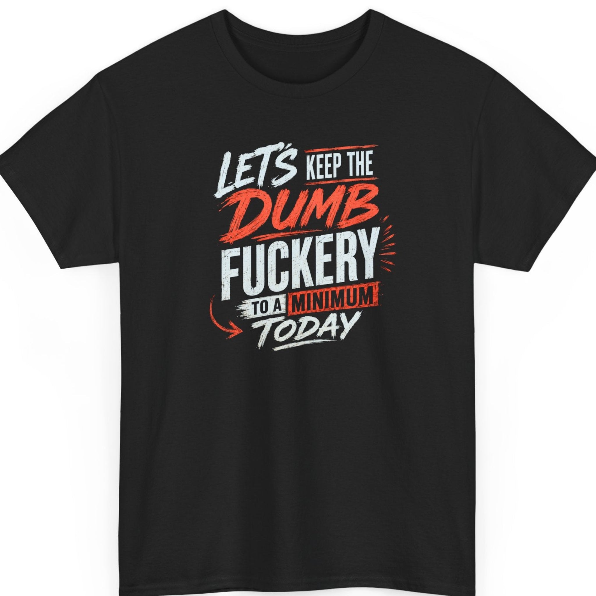 Mayhem Haus "Let's Keep the Dumb Fuckery to a Minimum Today" graphic t-shirt on a black shirt featuring distressed white and red typography in a bold modern stacked layout.