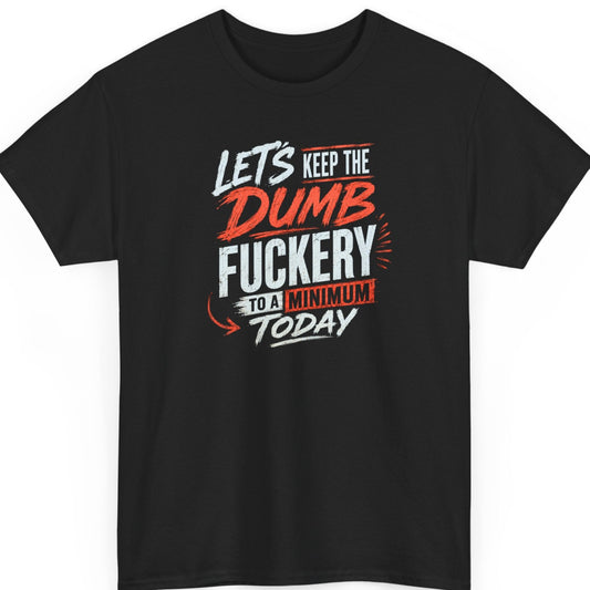Mayhem Haus "Let's Keep the Dumb Fuckery to a Minimum Today" graphic t-shirt on a black shirt featuring distressed white and red typography in a bold modern stacked layout.