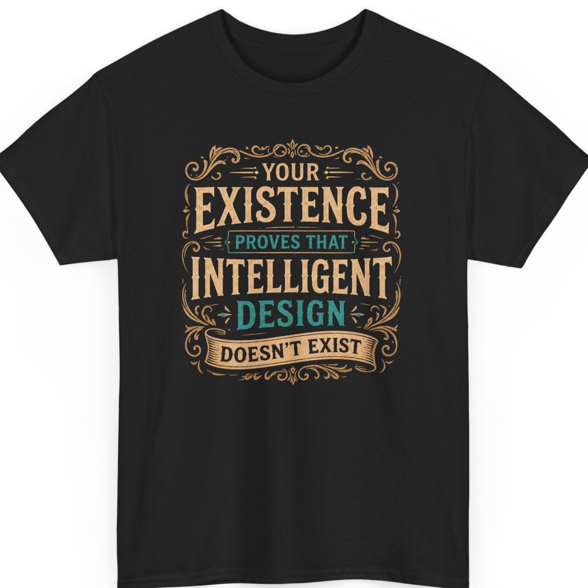 Mayhem Haus sarcastic typography t-shirt on a black shirt featuring the phrase "Your Existence Proves That Intelligent Design Doesn't Exist" in an ornate vintage letterpress layout with distressed tan lettering, teal accent text, decorative flourishes, and an antique engraved aesthetic.