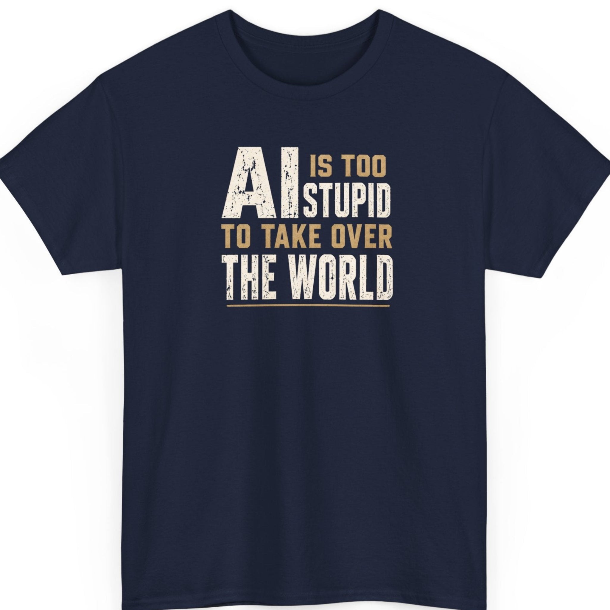 Mayhem Haus funny AI quote shirt on a navy blue tee featuring distressed vintage typography reading "AI Is Too Stupid To Take Over The World" in bold cream and tan lettering.