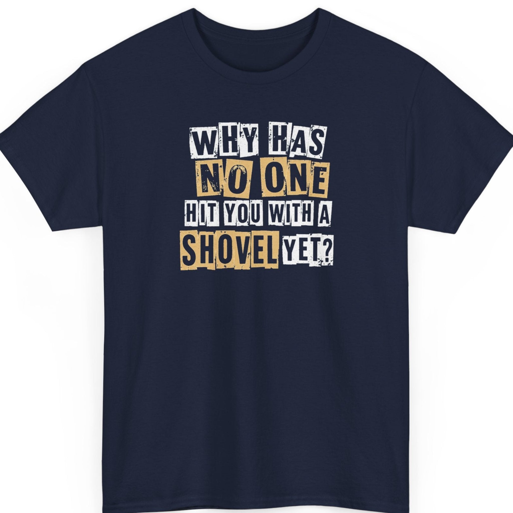 Mayhem Haus “Why Has No One Hit You With a Shovel Yet?” navy blue t-shirt featuring distressed white and tan block lettering in a bold sarcastic statement design.