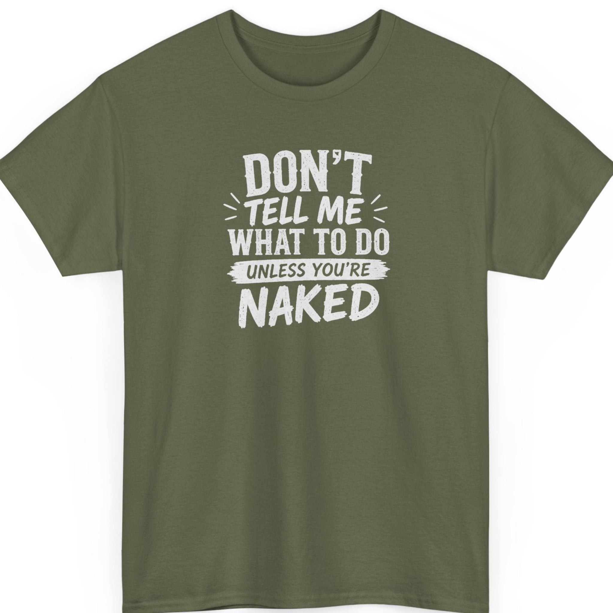 Mayhem Haus humorous graphic t-shirt on a military green shirt featuring large distressed white lettering with the phrase "Don't Tell Me What To Do Unless You're Naked."