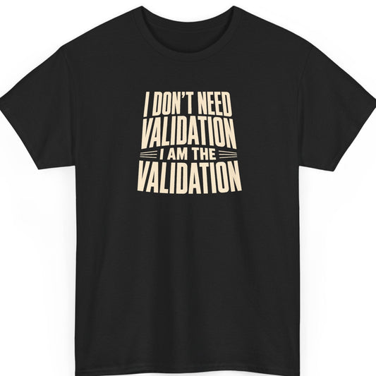 Mayhem Haus motivational typography t-shirt on a black shirt featuring bold cream-colored text that reads, "I Don't Need Validation I Am the Validation."