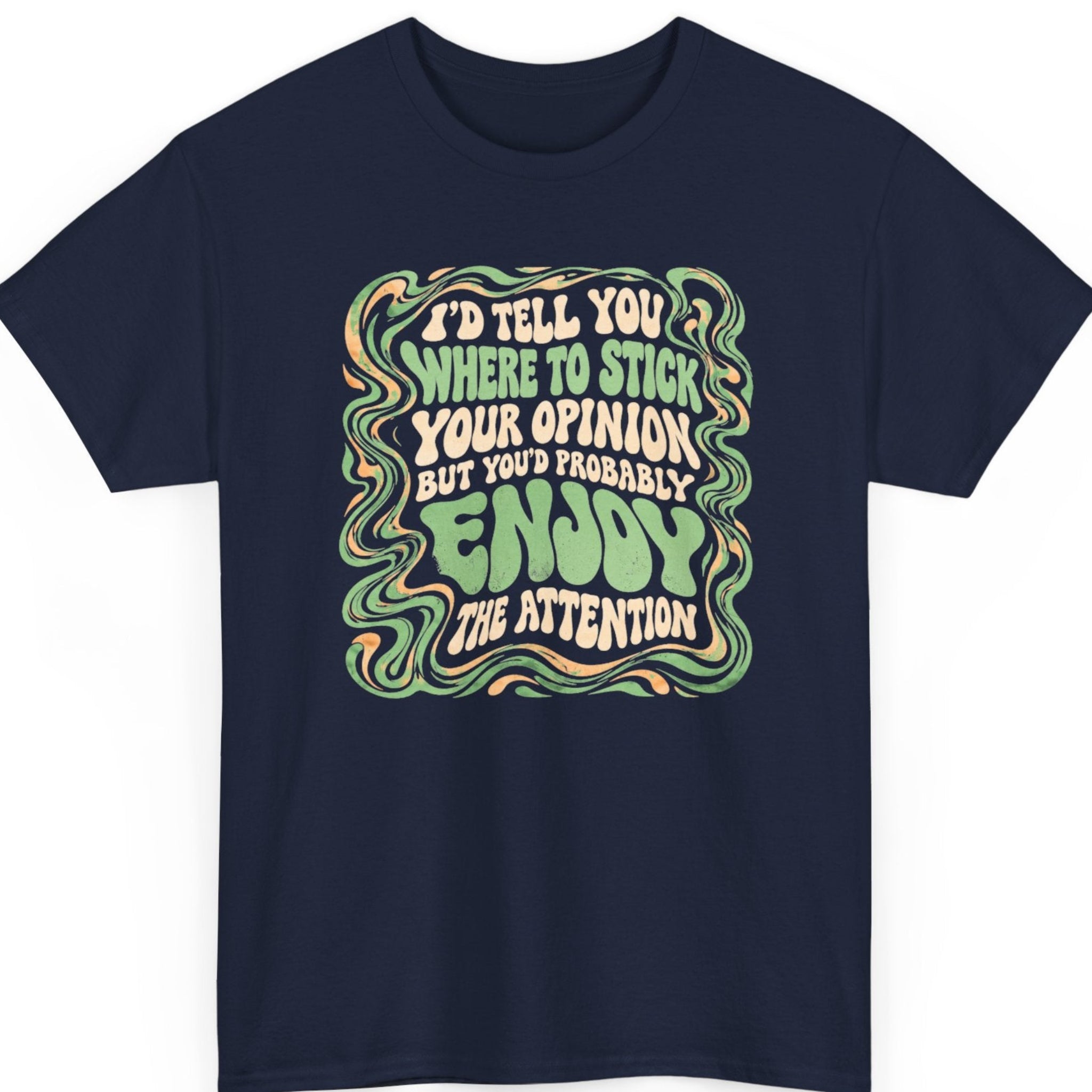 Mayhem Haus “I'd Tell You Where to Stick Your Opinion But You'd Probably Enjoy the Attention” navy blue t-shirt featuring cream and sage green groovy lettering with orange and green psychedelic border accents.