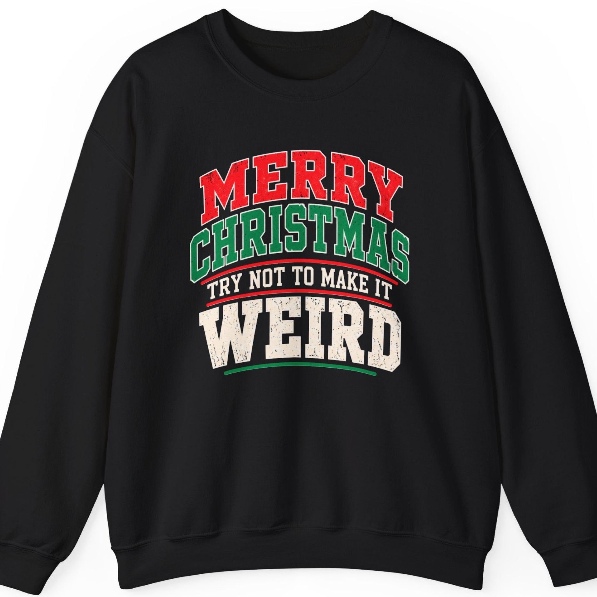 Mayhem Haus “Merry Christmas Try Not to Make It Weird” black crewneck sweatshirt featuring vintage varsity-style Christmas typography in red, green, and cream-white, arranged in a stacked layout with arched lettering, distressed textures, and bold oversized WEIRD text.