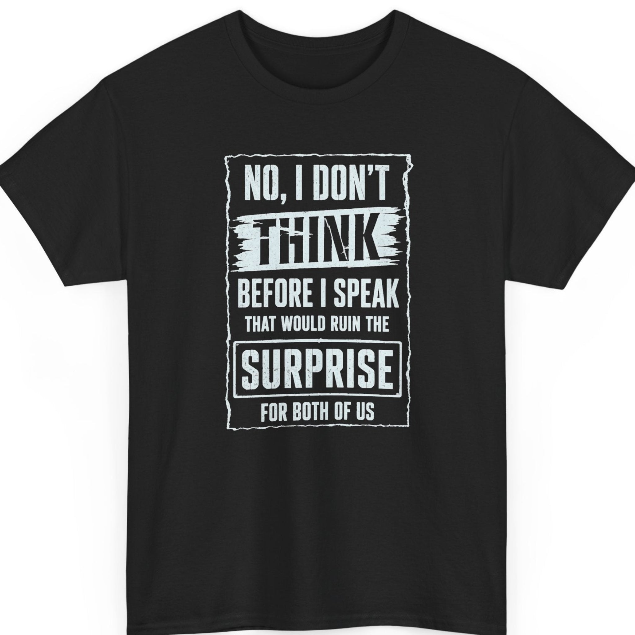 Mayhem Haus sarcastic typography t-shirt on a black shirt featuring distressed white text that reads, "No, I Don't Think Before I Speak That Would Ruin the Surprise for Both of Us."