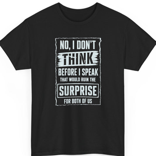Mayhem Haus sarcastic typography t-shirt on a black shirt featuring distressed white text that reads, "No, I Don't Think Before I Speak That Would Ruin the Surprise for Both of Us."