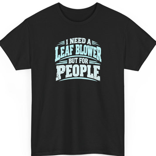 Mayhem Haus “I Need a Leaf Blower But for People” black t-shirt featuring bold distressed light blue and white typography in a sarcastic stacked statement design.