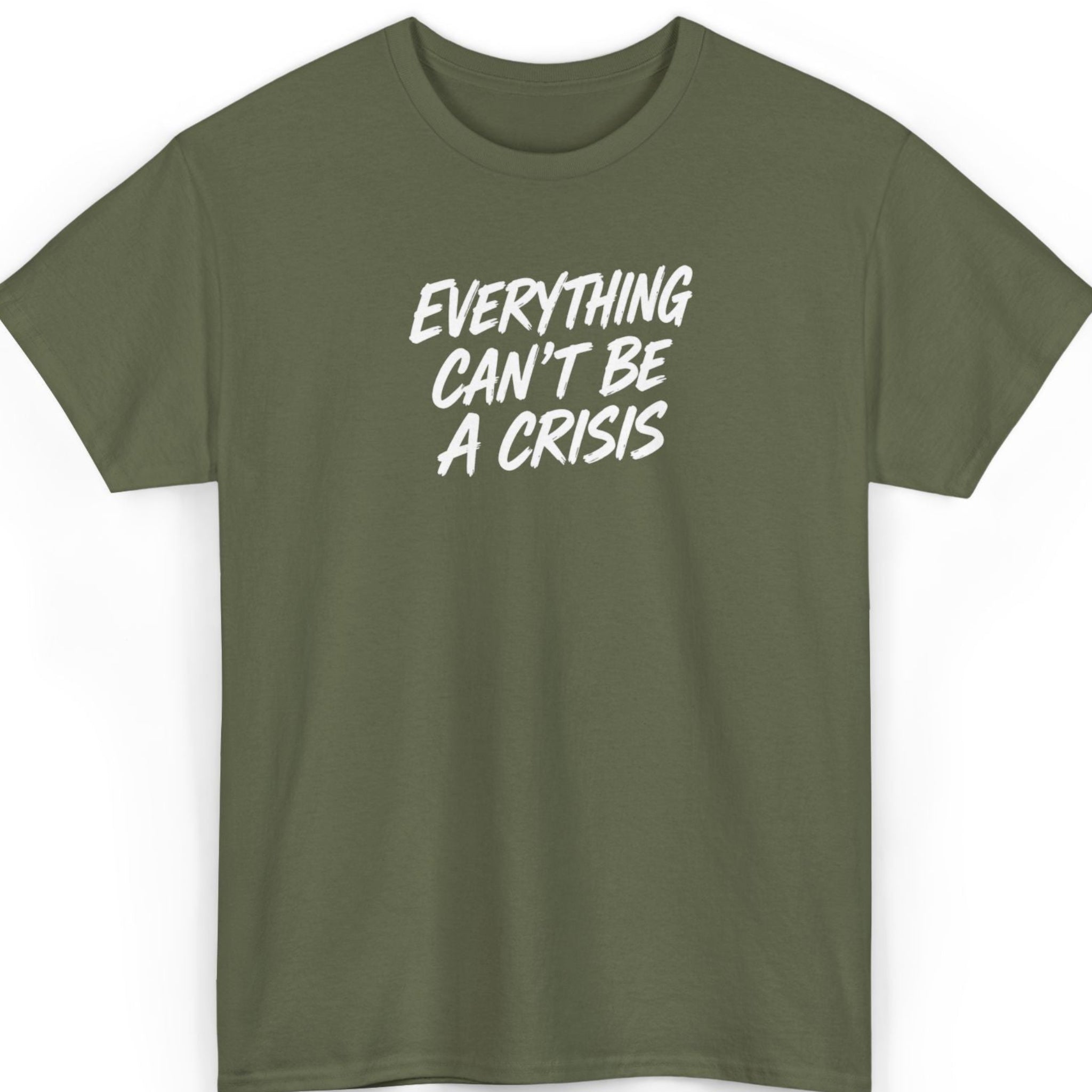 Everything Can't Be a Crisis T-Shirt