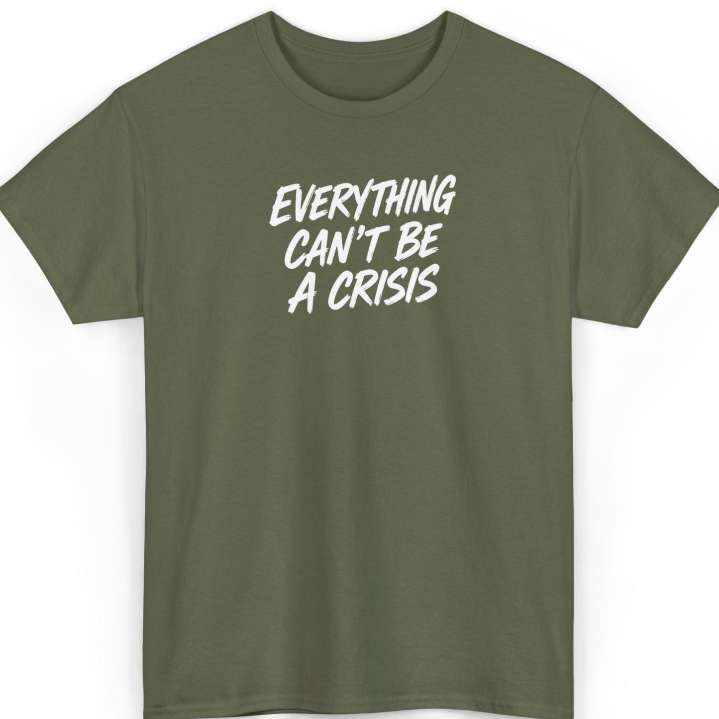 Everything Can't Be a Crisis T-Shirt