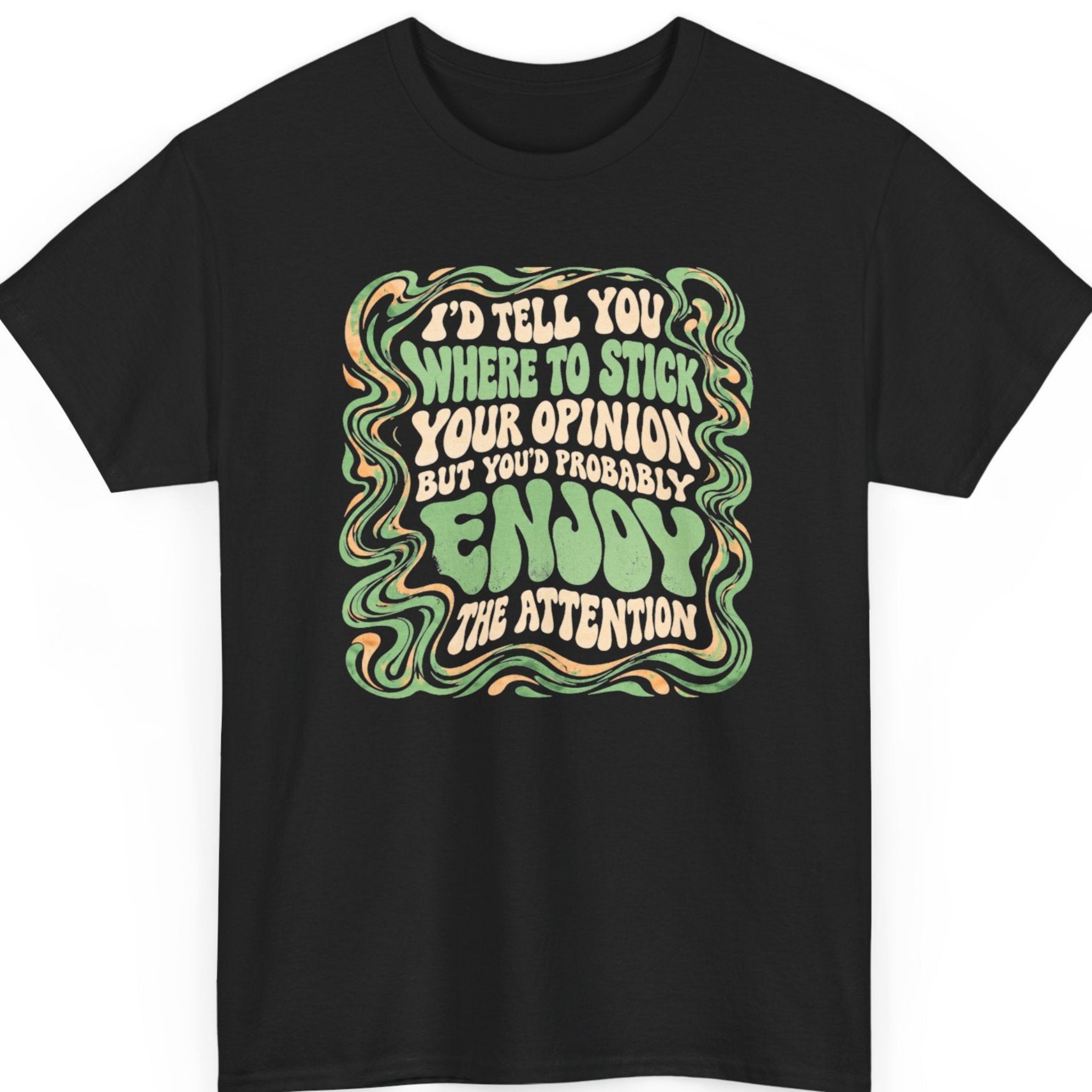 Mayhem Haus “I'd Tell You Where to Stick Your Opinion But You'd Probably Enjoy the Attention” black t-shirt featuring distressed cream and sage green psychedelic typography surrounded by flowing green and orange retro swirls.