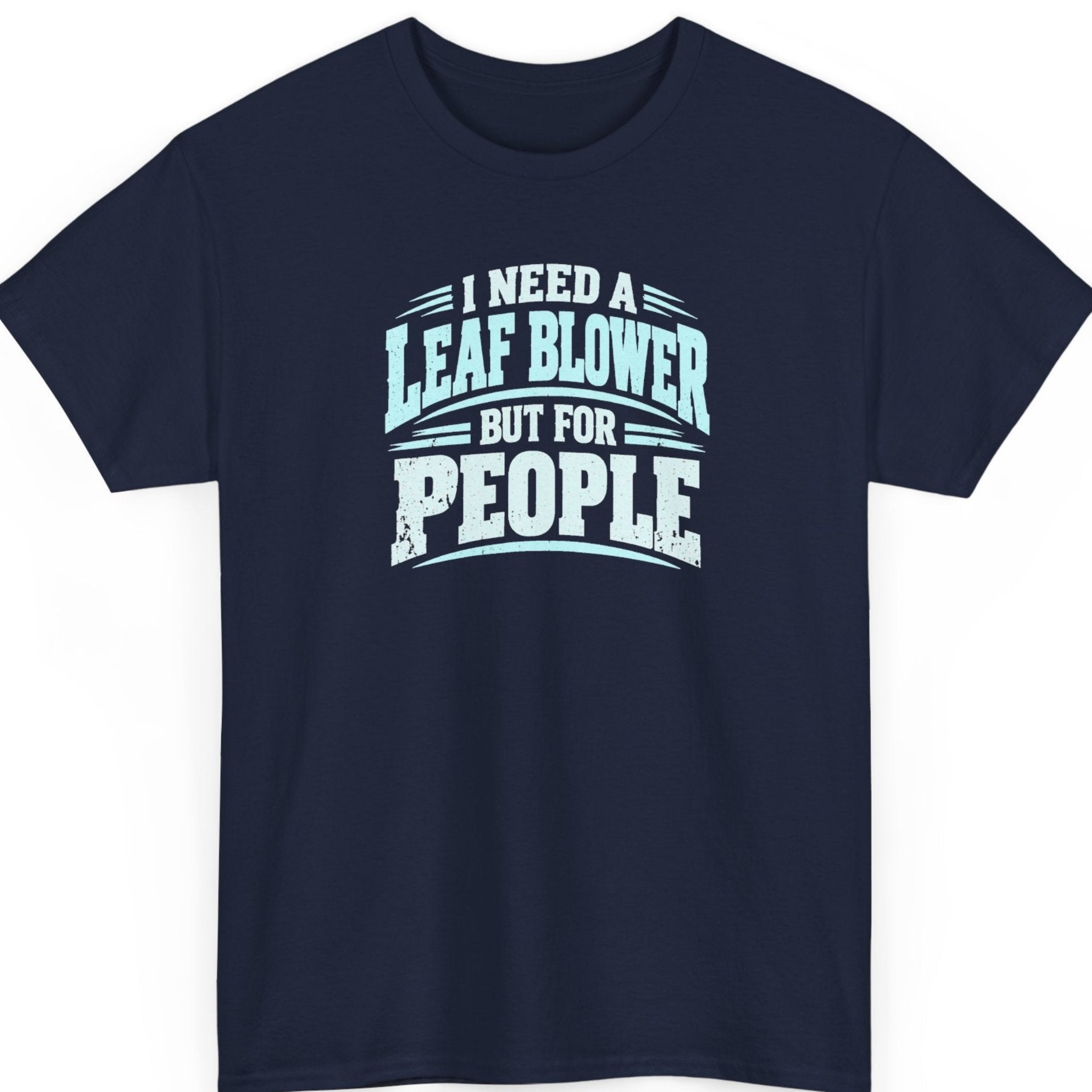 Mayhem Haus “I Need a Leaf Blower But for People” navy blue t-shirt featuring distressed light blue and white lettering with bold curved typography.