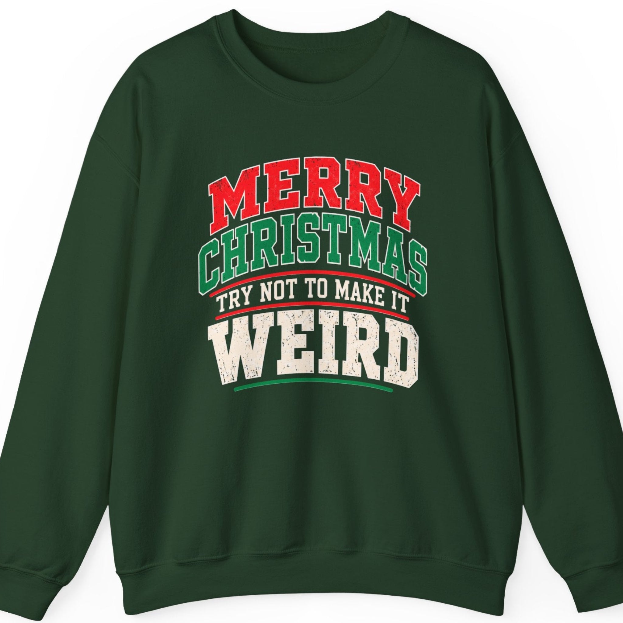 Mayhem Haus “Merry Christmas Try Not to Make It Weird” forest green crewneck sweatshirt featuring bold distressed collegiate-style typography with red MERRY lettering, green CHRISTMAS lettering outlined in cream-white, and oversized cream-white WEIRD lettering. Decorative red and green curved underlines complete the sarcastic Christmas design.