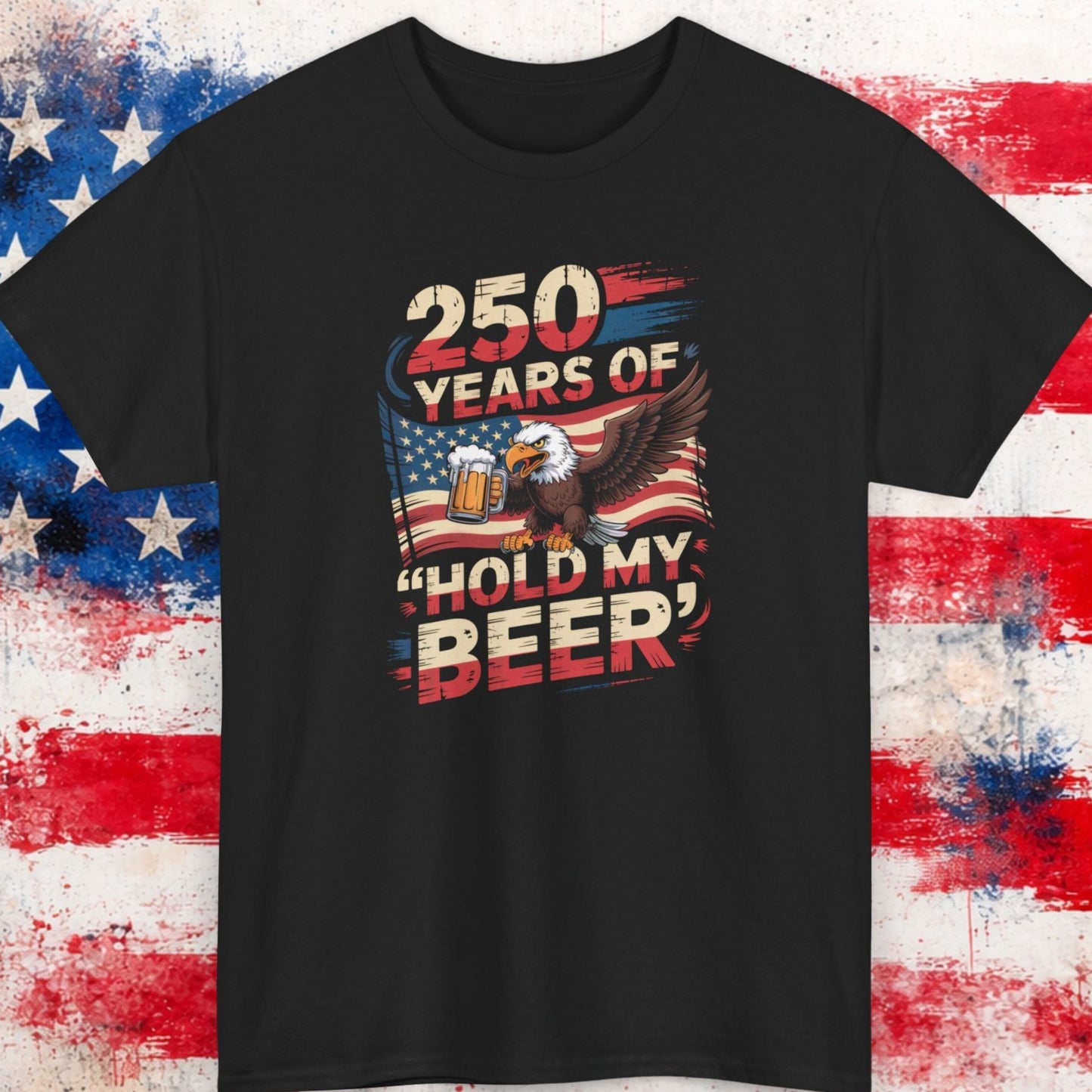 Black t-shirt with '250 Years of Hold My Beer' design on a distressed American flag background