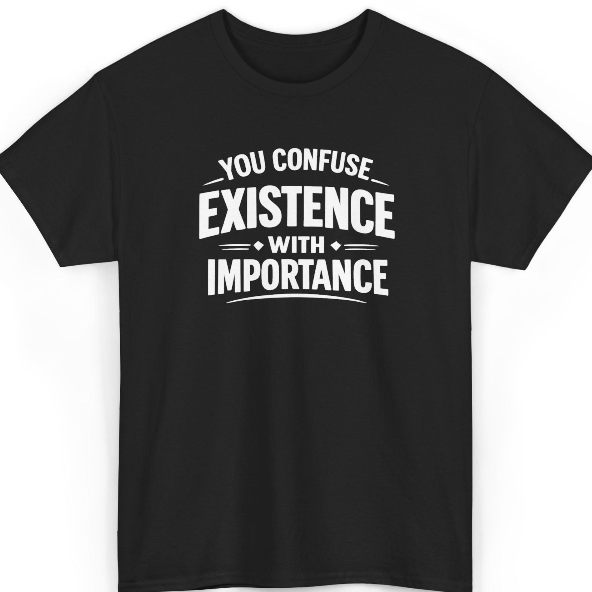 You Confuse Existence With Importance