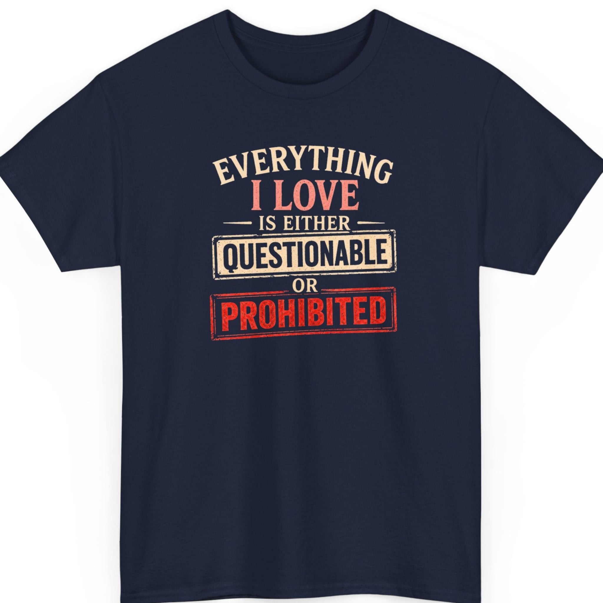 Mayhem Haus sarcastic statement shirt on a navy blue tee featuring distressed cream and red typography reading "Everything I Love Is Either Questionable or Prohibited."