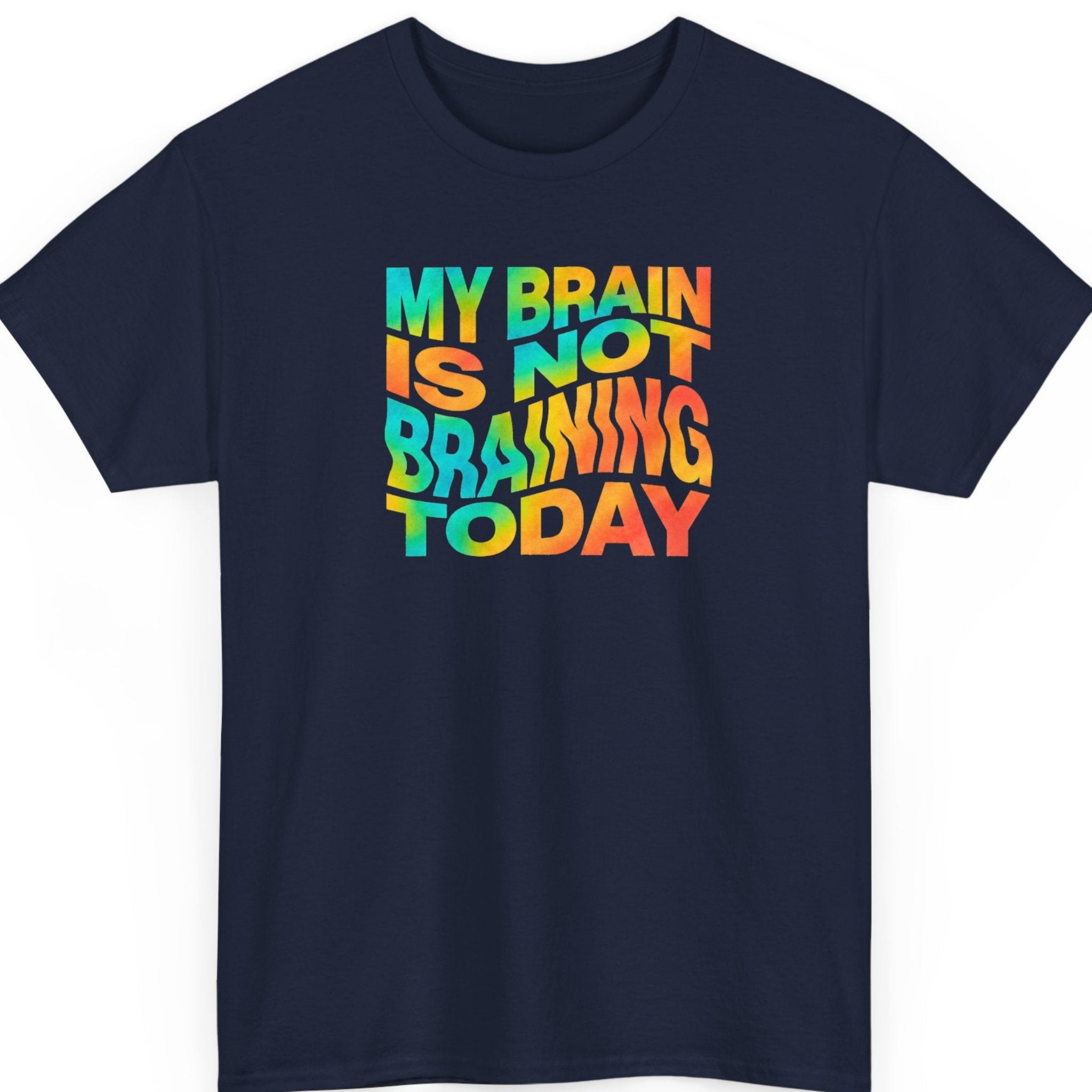 Mayhem Haus “My Brain Is Not Braining Today” navy blue t-shirt featuring colorful gradient lettering in turquoise, lime green, yellow, and orange with distorted retro typography and a humorous statement.