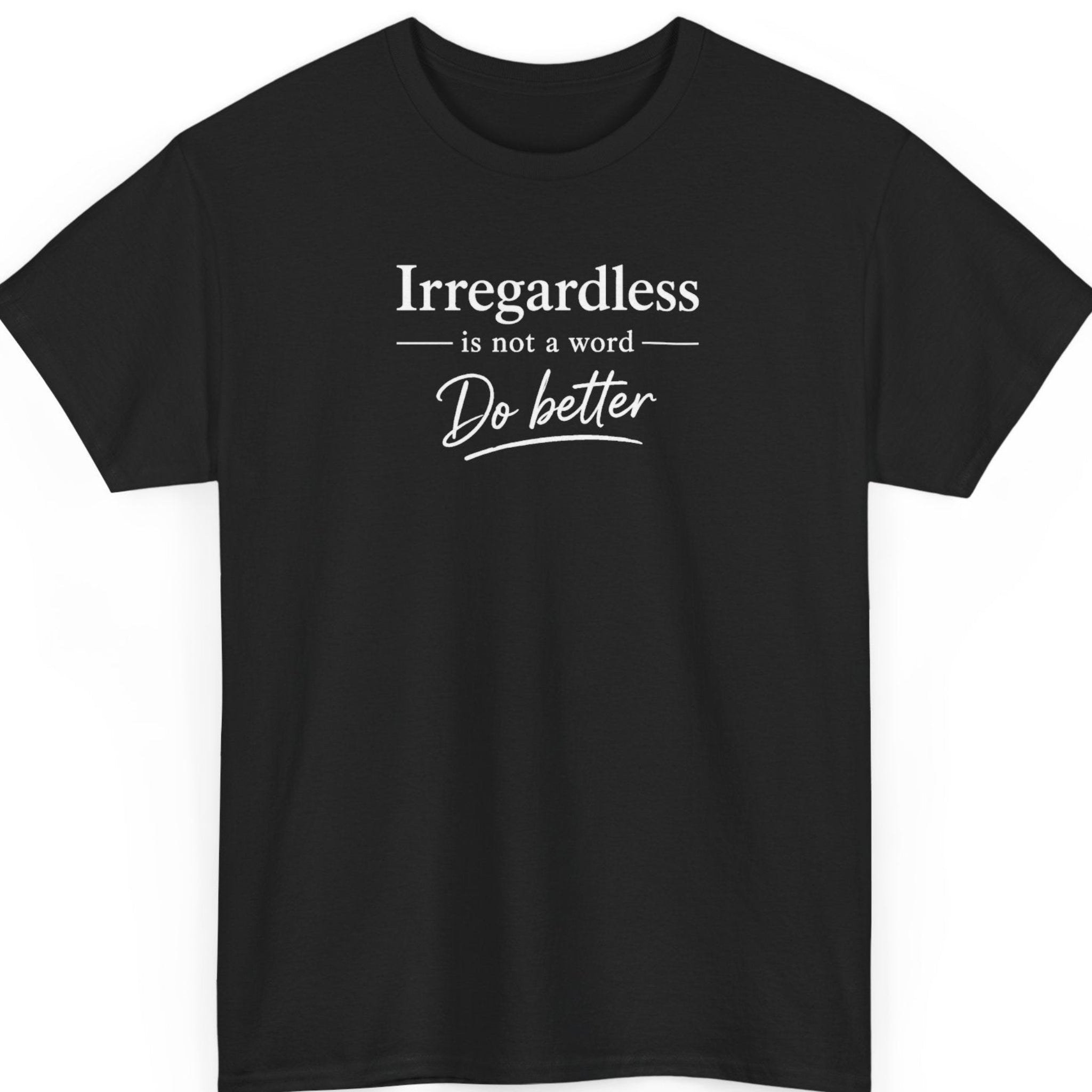 Mayhem Haus grammar t-shirt on a black shirt featuring the phrase “Irregardless Is Not a Word, Do Better” in a minimalist white typography design with a clean, classic layout.